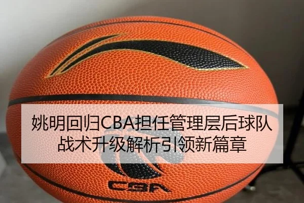姚明回归CBA担任管理层后球队战术升级解析引领新篇章